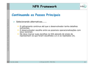 NFR Framework

 Continuando os Passos Principais

       Selecionando alternativas......

             O refinamento conti...
