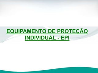 EQUIPAMENTO DE PROTEÇÃO
INDIVIDUAL - EPI
 