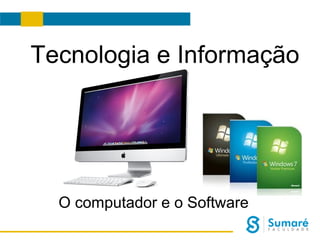Tecnologia e Informação

O computador e o Software

 