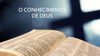 O CONHECIMENTO
DE DEUS
 