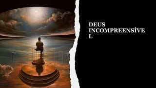 DEUS
INCOMPREENSÍVE
L
 