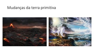 Mudanças da terra primitiva
 