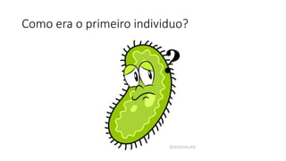 Como era o primeiro individuo?
 