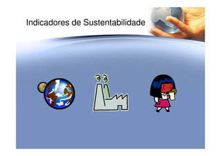 Indicadores de Sustentabilidade
 