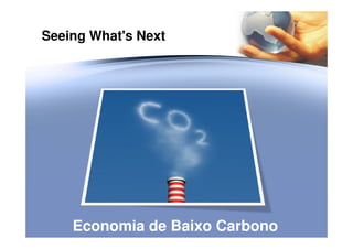 Seeing What's Next
Economia de Baixo CarbonoEconomia de Baixo Carbono
 