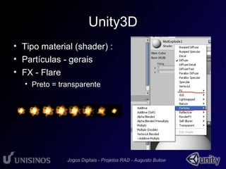 Unity3D 
• Tipo material (shader) : 
• Partículas - gerais 
• FX - Flare 
• Preto = transparente 
 