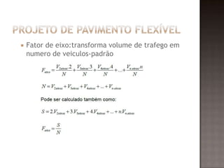  Fator de eixo:transforma volume de trafego em
numero de veiculos-padrão
 