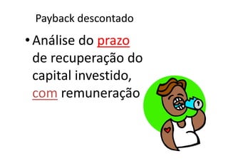 Payback descontado
• Análise do prazo
  de recuperação do
  capital investido,
  com remuneração
 