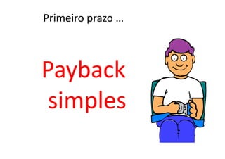 Primeiro prazo …



Payback
 simples
 