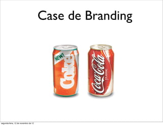 Case de Branding




segunda-feira, 12 de novembro de 12
 