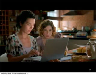 14

segunda-feira, 12 de novembro de 12
 