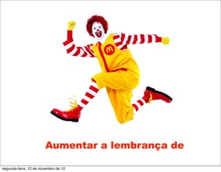 Aumentar a lembrança de

segunda-feira, 12 de novembro de 12
 