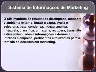 Sistema de Informações de Marketing Informação O SIM monitora os resultados da empresa, monitora o ambiente externo, busca...