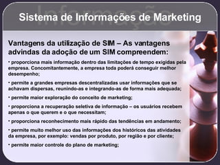Sistema de Informações de Marketing Informação <ul><li>Vantagens da utilização de SIM – As vantagens advindas da adoção de...