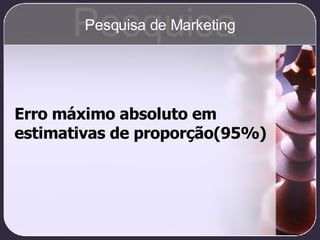 Erro máximo absoluto em estimativas de proporção(95%) Pesquisa Pesquisa de Marketing 