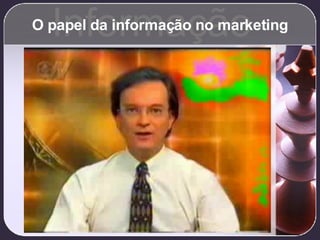 O papel da informação no marketing Informação 