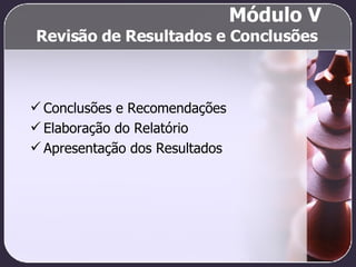 Revisão de Resultados e Conclusões Conclusões e Recomendações Elaboração do Relatório Apresentação dos Resultados Módulo V 