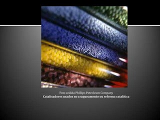 Foto cedida Phillips Petroleum Company
Catalisadores usados no craqueamento ou reforma catalítica
 