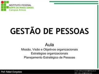 GESTÃO DE PESSOAS
                   Aula
  Missão, Visão e Objetivos organizacionais
        Estratégias organizacionais
   Planejamento Estratégico de Pessoas
 