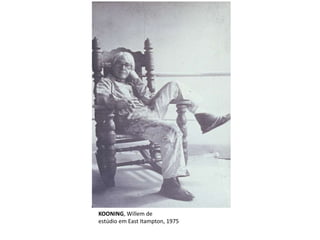 KOONING, Willem de 
estúdio em East Itampton, 1975 
 