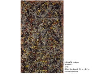 POLLOCK, Jackson 
Number 5 
1948 
Oil on fiberboard, 2.4 m × 1.2 m 
Private Collection 
 