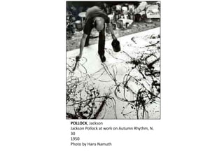 POLLOCK, Jackson 
Jackson Pollock at work on Autumn Rhythm, N. 
30 
1950 
Photo by Hans Namuth 
 