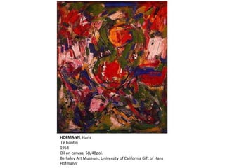 HOFMANN, Hans 
Le Gilotin 
1953 
Oil on canvas, 58/48pol. 
Berkeley Art Museum, University of California Gift of Hans 
Hofmann 
 