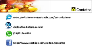 Contatos
www.profclaitonmontanha.wix.com/portaldoaluno
claiton@radiologia.com.br
(55)99194-6788
https://www.facebook.com/claiton.montanha
 