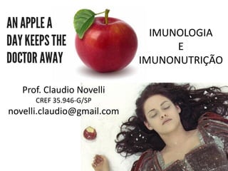 IMUNOLOGIA
E
IMUNONUTRIÇÃO
Prof. Claudio Novelli
CREF 35.946-G/SP
novelli.claudio@gmail.com
 