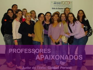 PROFESSORES Autor do Texto:  Gabriel Perissé APAIXONADOS 