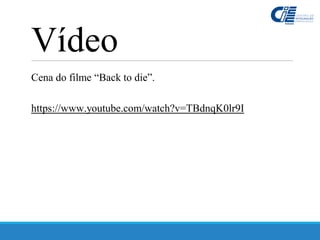 Cena do filme “Back to die”.
https://www.youtube.com/watch?v=TBdnqK0lr9I
Vídeo
 