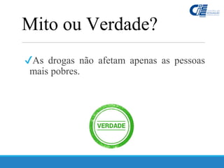 ✔As drogas não afetam apenas as pessoas
mais pobres.
Mito ou Verdade?
 