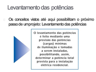 Levantamentodas potências
Os conceitos vistos até aqui possibilitam o próximo
passode umprojeto: Levantamentodas potências
 