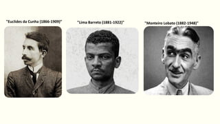 "Euclides da Cunha (1866-1909)” "Lima Barreto (1881-1922)" "Monteiro Lobato (1882-1948)"
 