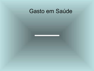 Gasto em Saúde
 