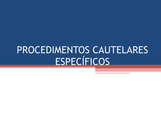 PROCEDIMENTOS CAUTELARES
ESPECÍFICOS
 