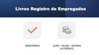 Livros Registro de Empregados
OBRIGATÓRIO LIVRO – FICHAS – SISTEMA
ELETRÔNICO
 