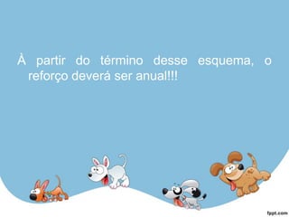 À partir do término desse esquema, o
reforço deverá ser anual!!!
 