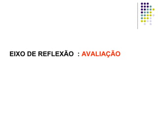 EIXO DE REFLEXÃO : AVALIAÇÃO

 