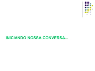 INICIANDO NOSSA CONVERSA...

 