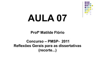 AULA 07
Profª Matilde Flório
Concurso – PMSP- 2011
Reflexões Gerais para as dissertativas
(recorte...)

 