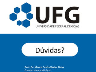Dúvidas?
Prof. Dr. Mauro Cunha Xavier Pinto
Contato: pintomcx@ufg.br
 