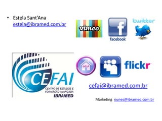 • Estela Sant’Ana
  estela@ibramed.com.br




                          cefai@ibramed.com.br

                            Marketing nunes@ibramed.com.br
 
