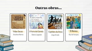 Graciliano Ramos Clarice Lispector
A hora da Estrela
Jorge Amado
Capitães da Areia
Raul de Pompeia
Vidas Secas O Ateneu
 