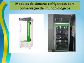Modelos de câmaras refrigeradas para
conservação de imunobiológicos
 