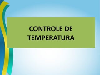 CONTROLE DE
TEMPERATURA
 