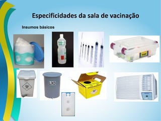 Especificidades da sala de vacinação
Insumos básicos
 