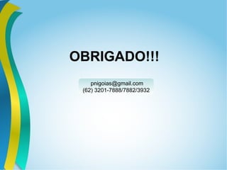 OBRIGADO!!!
pnigoias@gmail.com
(62) 3201-7888/7882/3932
 