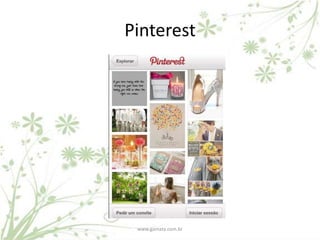 Pinterest




 www.gamata.com.br
 