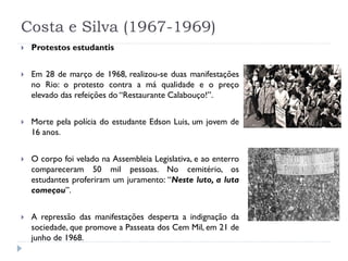 Costa e Silva (1967-1969)


Protestos estudantis



Em 28 de março de 1968, realizou-se duas manifestações
no Rio: o pro...
